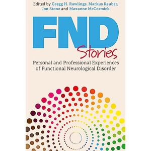 Reuber, Markus FND Stories: Personal and Professional Experiences of Functional Neurological Disorder Reuber, Markus FND Stories: Personal and Professional Experiences of Functional Neurological Disorder