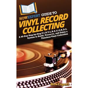 HowExpert Guide to Vinyl Record Collecting: A 45-Day Step-by-Step V.I.N.Y.L.R.E.C.O.R.D.S. System to Build, Preserve, and Enjoy a Timeless Vinyl Collection HowExpert Guide to Vinyl Record Collecting: A 45-Day Step-by-Step V.I.N.Y.L.R.E.C.O.R.D.S. System to Build, Preserve, and Enjoy a Timeless Vinyl Collection