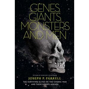 Joseph P. Farrell Genes, Giants, Monsters and Men : The Surviving Elites of the Cosmic War and Their Hidden Agenda Joseph P. Farrell Genes, Giants, Monsters and Men : The Surviving Elites of the Cosmic War and Their Hidden Agenda