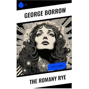 Borrow, George The Romany Rye: A sequel to "Lavengro Borrow, George The Romany Rye: A sequel to "Lavengro