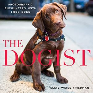 Weiss Friedman, Elias The Dogist: Photographic Encounters with 1,000 Dogs Weiss Friedman, Elias The Dogist: Photographic Encounters with 1,000 Dogs