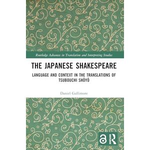Gallimore, Daniel The Japanese Shakespeare: Language and Context in the Translations of Tsubouchi Shōyō (Routledge Advances in Translation and Interpreting Studies) Gallimore, Daniel The Japanese Shakespeare: Language and Context in the Translations of Tsubouchi Shōyō (Routledge Advances in Translation and Interpreting Studies)