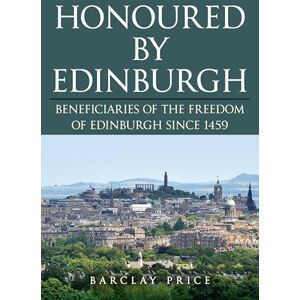 Price, Barclay Honoured by Edinburgh: Beneficiaries of the Freedom of Edinburgh since 1459 Price, Barclay Honoured by Edinburgh: Beneficiaries of the Freedom of Edinburgh since 1459