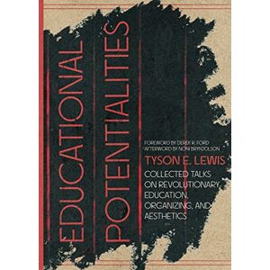 Lewis, Tyson E Educational Potentialities: Collected Talks on Revolutionary Education, Aesthetics, and Organization Lewis, Tyson E Educational Potentialities: Collected Talks on Revolutionary Education, Aesthetics, and Organization