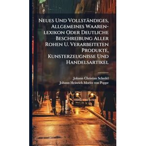 Schedel, Johann Christian Neues Und Vollständiges, Allgemeines Waaren-lexikon Oder Deutliche Beschreibung Aller Rohen U. Verarbeiteten Produkte, Kunsterzeugnisse Und Handelsartikel Schedel, Johann Christian Neues Und Vollständiges, Allgemeines Waaren-lexikon Oder Deutliche Beschreibung Aller Rohen U. Verarbeiteten Produkte, Kunsterzeugnisse Und Handelsartikel