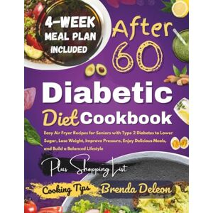 Deleon, Brenda Diabetic Diet Cookbook After 60: Easy Air Fryer Recipes for Seniors with Type 2 Diabetes to Lower Sugar, Lose Weight, Improve Pressure, Enjoy Delicious Meals, and Build a Balanced Lifestyle Deleon, Brenda Diabetic Diet Cookbook After 60: Easy Air Fryer Recipes for Seniors with Type 2 Diabetes to Lower Sugar, Lose Weight, Improve Pressure, Enjoy Delicious Meals, and Build a Balanced Lifestyle