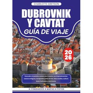 GREYSON, CHARLOTTE DUBROVNIK Y CAVTATS GUÍA DE VIAJE 2026: Descubra el paraíso costero de Croacia, sus impresionantes cascos antiguos, escapadas junto al mar, islas ocultas, cultura local, festivales y aventuras. GREYSON, CHARLOTTE DUBROVNIK Y CAVTATS GUÍA DE VIAJE 2026: Descubra el paraíso costero de Croacia, sus impresionantes cascos antiguos, escapadas junto al mar, islas ocultas, cultura local, festivales y aventuras.
