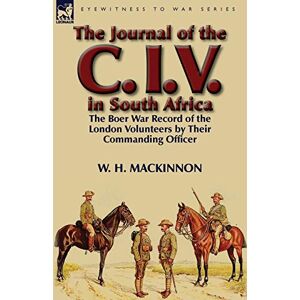MacKinnon, Major General W H The Journal of the C. I. V. in South Africa: The Boer War Record of the London Volunteers by Their Commanding Officer MacKinnon, Major General W H The Journal of the C. I. V. in South Africa: The Boer War Record of the London Volunteers by Their Commanding Officer
