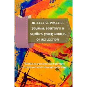 Sterling, Belladonna Reflective Practice Journal Borton’s & Schon’s (1983) Models of Reflection: Within 37 questions and prompts to help you work through each stage Sterling, Belladonna Reflective Practice Journal Borton’s & Schon’s (1983) Models of Reflection: Within 37 questions and prompts to help you work through each stage