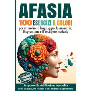 Favro, Gianni Afasia 100 esercizi a colori per stimolare il linguaggio, la memoria, l’espressione e il recupero lessicale: Supporto alla riabilitazione logopedica ... ictus, un trauma o una malattia degenerativa Favro, Gianni Afasia 100 esercizi a colori per stimolare il linguaggio, la memoria, l’espressione e il recupero lessicale: Supporto alla riabilitazione logopedica ... ictus, un trauma o una malattia degenerativa
