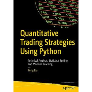 Liu, Peng Quantitative Trading Strategies Using Python: Technical Analysis, Statistical Testing, and Machine Learning Liu, Peng Quantitative Trading Strategies Using Python: Technical Analysis, Statistical Testing, and Machine Learning