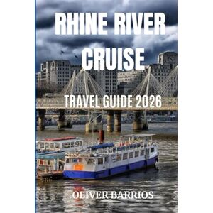 Barrios, Oliver Rhine River Cruise Travel Guide 2026: The Complete Guide to Rhine River Cruises—Planning, Budgeting, Itineraries, and Travel Tips Barrios, Oliver Rhine River Cruise Travel Guide 2026: The Complete Guide to Rhine River Cruises—Planning, Budgeting, Itineraries, and Travel Tips