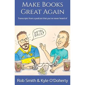 Smith, Rob Make Books Great Again: Transcripts from a podcast that you’ve never heard of Smith, Rob Make Books Great Again: Transcripts from a podcast that you’ve never heard of