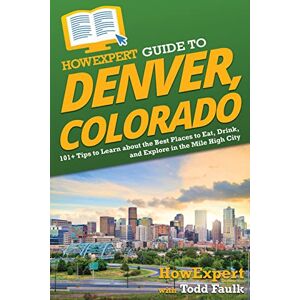 HowExpert Guide to Denver, Colorado: 101+ Tips to Learn about the Best Places to Eat, Drink, and Explore in the Mile High City HowExpert Guide to Denver, Colorado: 101+ Tips to Learn about the Best Places to Eat, Drink, and Explore in the Mile High City