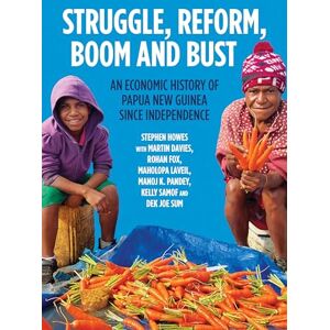 Howes, Stephen Struggle, Reform, Boom and Bust: An Economic History of Papua New Guinea since Independence (Pacific Series) Howes, Stephen Struggle, Reform, Boom and Bust: An Economic History of Papua New Guinea since Independence (Pacific Series)