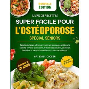 COOKER, DR. EMILY LIVRE DE RECETTES SUPER FACILE POUR L’OSTÉOPOROSE SPÉCIAL SÉNIORS: Recettes riches en calcium et renforçant les os pour améliorer la densité, prévenir ... améliorer l’équilibre et soutenir COOKER, DR. EMILY LIVRE DE RECETTES SUPER FACILE POUR L’OSTÉOPOROSE SPÉCIAL SÉNIORS: Recettes riches en calcium et renforçant les os pour améliorer la densité, prévenir ... améliorer l’équilibre et soutenir