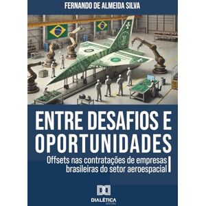 Silva Entre Desafios e Oportunidades: Offsets nas contratações de empresas brasileiras do setor aeroespacial Silva Entre Desafios e Oportunidades: Offsets nas contratações de empresas brasileiras do setor aeroespacial