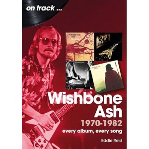 Reid, Eddie Wishbone Ash 1970 to 1982 On Track: Every Album, Every Song Reid, Eddie Wishbone Ash 1970 to 1982 On Track: Every Album, Every Song