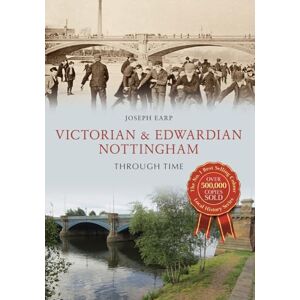 Earp, Joseph Victorian & Edwardian Nottingham Through Time Earp, Joseph Victorian & Edwardian Nottingham Through Time