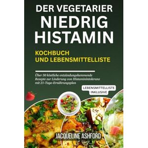 Ashford, Jacqueline DER VEGETARIER NIEDRIG HISTAMIN KOCHBUCH UND LEBENSMITTELLISTE: Über 50 köstliche entzündungshemmende Rezepte zur Linderung von Histaminintoleranz mit ... (The Histamine Healing Cookbook Series) Ashford, Jacqueline DER VEGETARIER NIEDRIG HISTAMIN KOCHBUCH UND LEBENSMITTELLISTE: Über 50 köstliche entzündungshemmende Rezepte zur Linderung von Histaminintoleranz mit ... (The Histamine Healing Cookbook Series)
