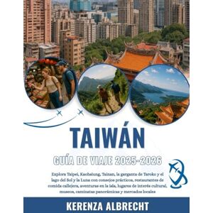 Albrecht, Kerenza TAIWÁN GUÍA DE VIAJE 2025-2026: Explora Taipei, Kaohsiung, Tainan, la garganta de Taroko y el lago del Sol y la Luna con consejos prácticos, ... cultural, museos, caminatas panorámi... Albrecht, Kerenza TAIWÁN GUÍA DE VIAJE 2025-2026: Explora Taipei, Kaohsiung, Tainan, la garganta de Taroko y el lago del Sol y la Luna con consejos prácticos, ... cultural, museos, caminatas panorámi...