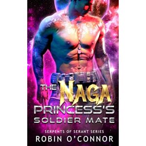 O'Connor, Robin The Naga Princess's Soldier Mate: A Sci-Fi Monster Romance (Serpents of Serant) O'Connor, Robin The Naga Princess's Soldier Mate: A Sci-Fi Monster Romance (Serpents of Serant)