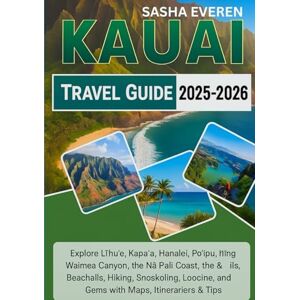 EVEREN, SASHA KAUAI TRAVEL GUIDE 2025-2026: Explore Līhuʻe, Kapaʻa, Hanalei, Poʻipū, Waimea Canyon, the Nā Pali Coast, Beaches & Waterfalls, Hiking, Snorkeling, Local Cuisine, and Hidden Gems with Maps. EVEREN, SASHA KAUAI TRAVEL GUIDE 2025-2026: Explore Līhuʻe, Kapaʻa, Hanalei, Poʻipū, Waimea Canyon, the Nā Pali Coast, Beaches & Waterfalls, Hiking, Snorkeling, Local Cuisine, and Hidden Gems with Maps.