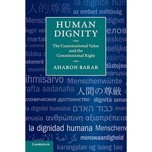 Barak, Aharon Human Dignity: The Constitutional Value and the Constitutional Right Barak, Aharon Human Dignity: The Constitutional Value and the Constitutional Right
