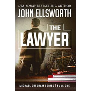 Ellsworth, John The Lawyer: Michael Gresham Legal Thriller Series Book One: 1 Ellsworth, John The Lawyer: Michael Gresham Legal Thriller Series Book One: 1