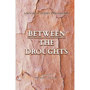 Victory, Michael Cosmo Between the Droughts: A book of poems and dreams Victory, Michael Cosmo Between the Droughts: A book of poems and dreams