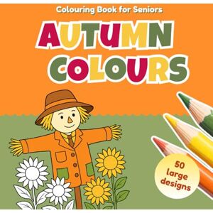 Sommerlind, Julia Autumn Colours Colouring Book for Seniors: with Dementia and Alzheimer's, Canadian Edition, Easy Large Print Designs for Relaxation Memory Joy and Stress Relief Sommerlind, Julia Autumn Colours Colouring Book for Seniors: with Dementia and Alzheimer's, Canadian Edition, Easy Large Print Designs for Relaxation Memory Joy and Stress Relief