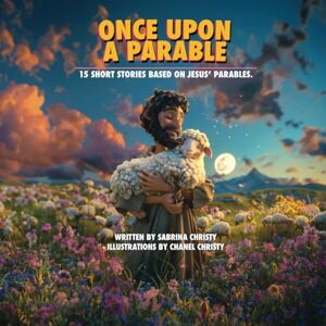 Christy, Sabrina Once upon a parable: 15 short stories based on Jesus' Parables (Kit and the Parables of Jesus) Christy, Sabrina Once upon a parable: 15 short stories based on Jesus' Parables (Kit and the Parables of Jesus)