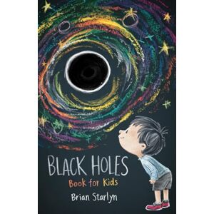 Starlyn, Brian Black Holes Book for Kids: Exploring the Science, Myths, and Wonders of Space's Darkest Mysteries (Space Books for Curious Kids) Starlyn, Brian Black Holes Book for Kids: Exploring the Science, Myths, and Wonders of Space's Darkest Mysteries (Space Books for Curious Kids)