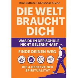 Büttner, René Die Welt braucht dich: Was du in der Schule nicht gelernt hast Büttner, René Die Welt braucht dich: Was du in der Schule nicht gelernt hast