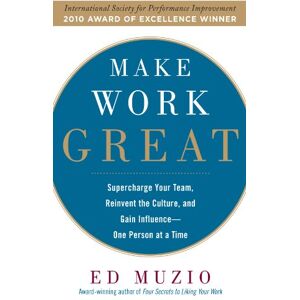 McGraw Hill Make Work Great: Super Charge Your Team, Reinvent the Culture, and Gain Influence One Person at a Time McGraw Hill Make Work Great: Super Charge Your Team, Reinvent the Culture, and Gain Influence One Person at a Time