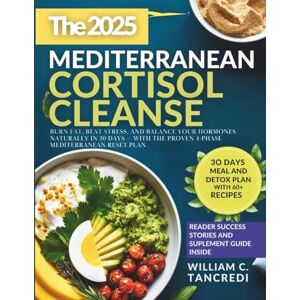 Tancredi, William C. The 2025 Mediterranean Cortisol Cleanse: Burn Fat, Beat Stress, and Balance Your Hormones Naturally in 30 Days — With the Proven 4-Phase Mediterranean ... Eating: Smart Nutrition for Real Life) Tancredi, William C. The 2025 Mediterranean Cortisol Cleanse: Burn Fat, Beat Stress, and Balance Your Hormones Naturally in 30 Days — With the Proven 4-Phase Mediterranean ... Eating: Smart Nutrition for Real Life)