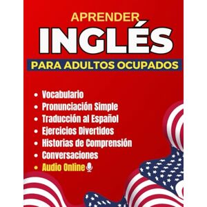 V.B, Mrs. Dianely Aprender Ingles para Adultos Ocupados: Libro con Pronunciación, Traducción al Español y Ejercicios para Principiantes Hablar Inglés Fluido (libros para aprender ingles rápido) V.B, Mrs. Dianely Aprender Ingles para Adultos Ocupados: Libro con Pronunciación, Traducción al Español y Ejercicios para Principiantes Hablar Inglés Fluido (libros para aprender ingles rápido)