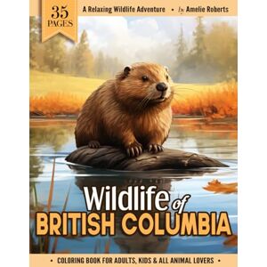 Roberts Wildlife of British Columbia: Beautiful Wild Animal Coloring Book For Kids, Adults And All Canadian Nature Enthusiasts Featuring Easy & Relaxing ... of Local Wildlife Forest Animals And Birds Roberts Wildlife of British Columbia: Beautiful Wild Animal Coloring Book For Kids, Adults And All Canadian Nature Enthusiasts Featuring Easy & Relaxing ... of Local Wildlife Forest Animals And Birds
