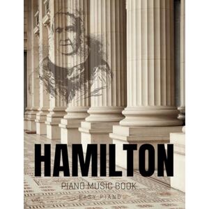 Thompson, Ronald Hamilton Piano Music Book: Selection Of Iconic Songs From The Musical For Easy Piano Thompson, Ronald Hamilton Piano Music Book: Selection Of Iconic Songs From The Musical For Easy Piano