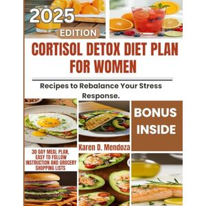 D. Mendoza, Karen CORTISOL DETOX DIET PLAN FOR WOMEN: Recipes to Rebalance Your Stress Response. D. Mendoza, Karen CORTISOL DETOX DIET PLAN FOR WOMEN: Recipes to Rebalance Your Stress Response.