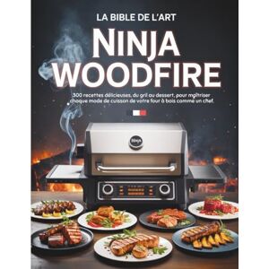 Fontaine, Camille D. La Bible de l’Art Ninja Woodfire: 300 recettes délicieuses, du gril au dessert, pour maîtriser chaque mode de cuisson de votre four à bois comme un chef Fontaine, Camille D. La Bible de l’Art Ninja Woodfire: 300 recettes délicieuses, du gril au dessert, pour maîtriser chaque mode de cuisson de votre four à bois comme un chef