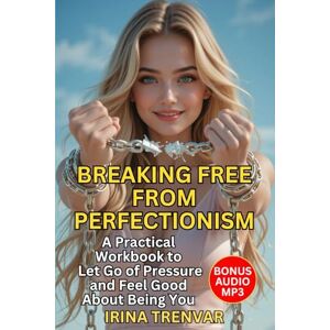 Trenvar, Irina Breaking Free from Perfectionism: A Self-Love Workbook for Women to Finally Feel Worthy, Stop Overthinking and Procrastinating, and Let Go of Self-Doubt (Self Love Books for Women) Trenvar, Irina Breaking Free from Perfectionism: A Self-Love Workbook for Women to Finally Feel Worthy, Stop Overthinking and Procrastinating, and Let Go of Self-Doubt (Self Love Books for Women)