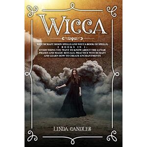 Candles, Linda Wicca: Witchcraft Moon Spells and Wicca Book of Spells, 2 books in 1: Everything You Want to Know About the Lunar Phases and Magic Rituals. Practice Witchcraft and Learn how to Create Enchantments. Candles, Linda Wicca: Witchcraft Moon Spells and Wicca Book of Spells, 2 books in 1: Everything You Want to Know About the Lunar Phases and Magic Rituals. Practice Witchcraft and Learn how to Create Enchantments.