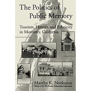 Norkunas, Martha K. The Politics of Public Memory: Tourism, History, and Ethnicity in Monterey, California (Suny Series in Oral and Public History) (SUNY series in Advances in Applied Anthropology) Norkunas, Martha K. The Politics of Public Memory: Tourism, History, and Ethnicity in Monterey, California (Suny Series in Oral and Public History) (SUNY series in Advances in Applied Anthropology)