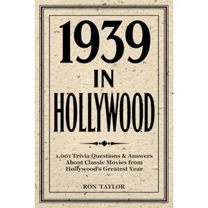 Taylor 1939 in Hollywood: 1,001 Trivia Questions & Answers About Classic Movies from Hollywood’s Greatest Year: A Deep Dive into 1939’s Top 40 Films Taylor 1939 in Hollywood: 1,001 Trivia Questions & Answers About Classic Movies from Hollywood’s Greatest Year: A Deep Dive into 1939’s Top 40 Films