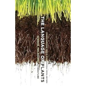The Language of Plants: Science, Philosophy, Literature The Language of Plants: Science, Philosophy, Literature