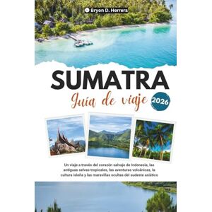 Herrera, Bryon D. Guía de viaje de Sumatra 2026: Un viaje a través del corazón salvaje de Indonesia, selvas tropicales, aventuras volcánicas, cultura isleña y las maravillas ocultas del sudeste asiático. Herrera, Bryon D. Guía de viaje de Sumatra 2026: Un viaje a través del corazón salvaje de Indonesia, selvas tropicales, aventuras volcánicas, cultura isleña y las maravillas ocultas del sudeste asiático.