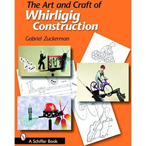 Gabriel R. Zuckerman The Art and Craft of Whirligig Construction Gabriel R. Zuckerman The Art and Craft of Whirligig Construction