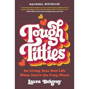 Belgray, Laura Tough Titties: On Living Your Best Life When You're the F-ing Worst Belgray, Laura Tough Titties: On Living Your Best Life When You're the F-ing Worst