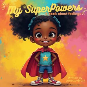 Grant, Janette My Super Powers: A Book About Feelings Grant, Janette My Super Powers: A Book About Feelings